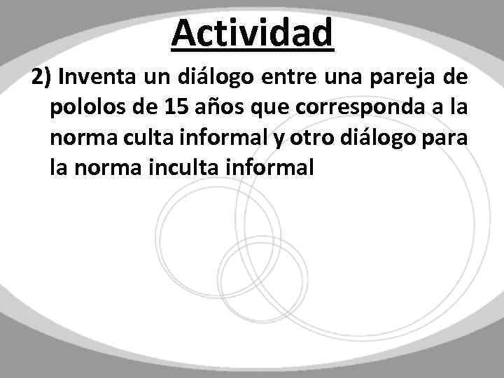 Actividad 2) Inventa un diálogo entre una pareja de pololos de 15 años que