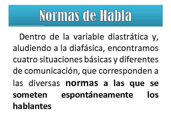 Normas de Habla Dentro de la variable diastrática y, aludiendo a la diafásica, encontramos