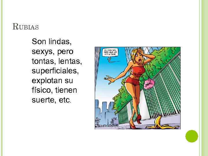RUBIAS Son lindas, sexys, pero tontas, lentas, superficiales, explotan su físico, tienen suerte, etc.