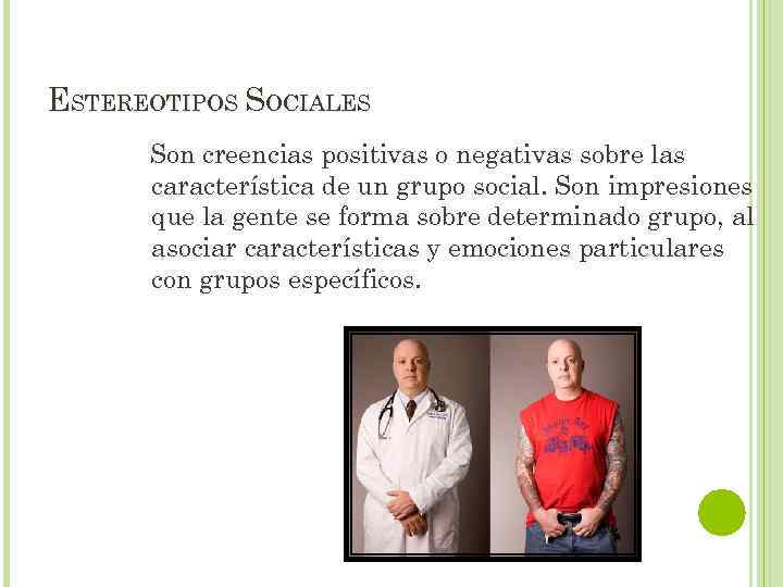 ESTEREOTIPOS SOCIALES Son creencias positivas o negativas sobre las característica de un grupo social.