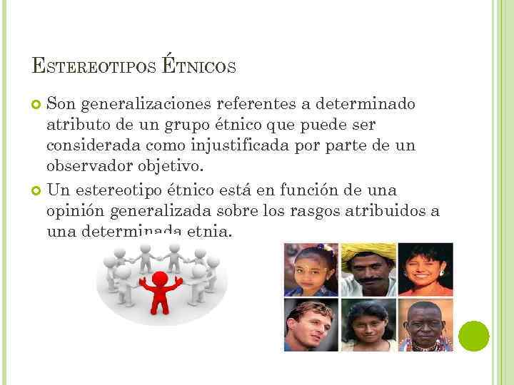 ESTEREOTIPOS ÉTNICOS Son generalizaciones referentes a determinado atributo de un grupo étnico que puede