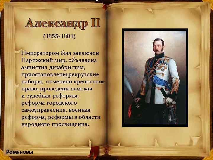 Александр II (1855 -1881) Императором был заключен Парижский мир, объявлена амнистия декабристам, приостановлены рекрутские