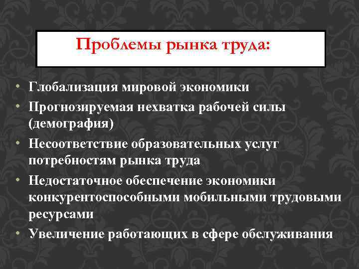 Проблемы рынка труда: • Глобализация мировой экономики • Прогнозируемая нехватка рабочей силы (демография) •