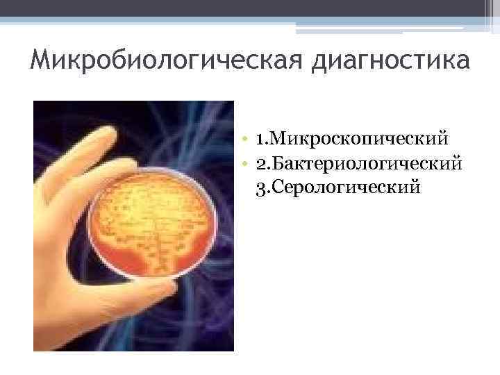 Микробиологическая диагностика • 1. Микроскопический • 2. Бактериологический 3. Серологический 