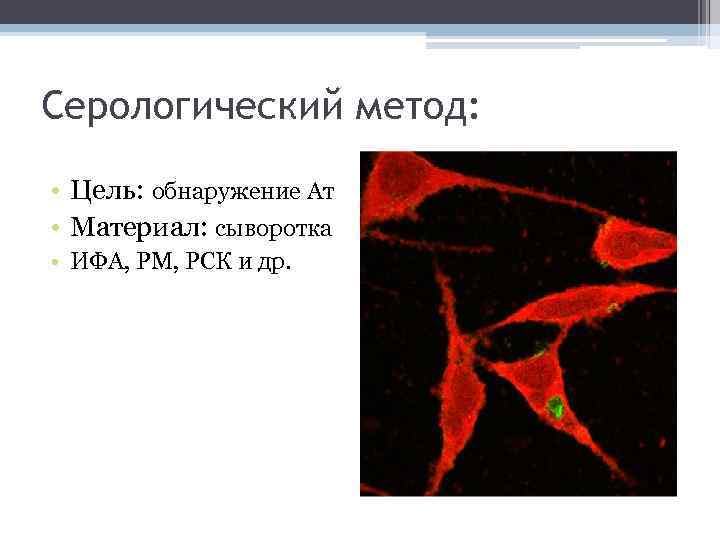 Серологический метод: • Цель: обнаружение Ат • Материал: сыворотка • ИФА, РМ, РСК и
