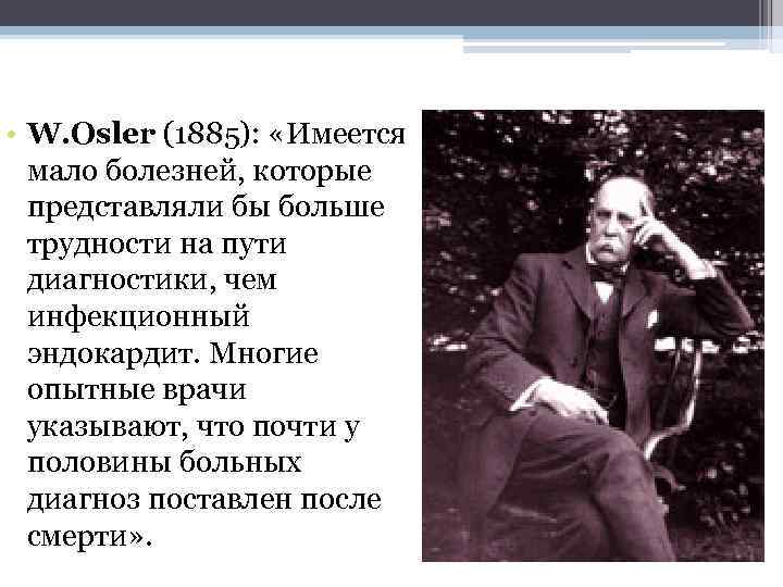  • W. Osler (1885): «Имеется мало болезней, которые представляли бы больше трудности на