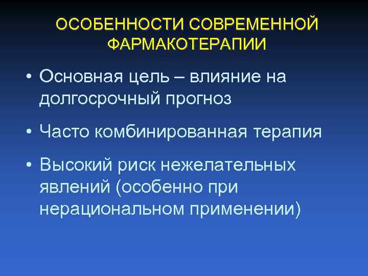 ОСОБЕННОСТИ СОВРЕМЕННОЙ ФАРМАКОТЕРАПИИ • Основная цель – влияние на долгосрочный прогноз • Часто комбинированная
