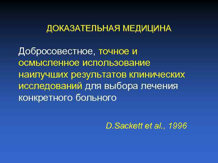 ДОКАЗАТЕЛЬНАЯ МЕДИЦИНА Добросовестное, точное и осмысленное использование наилучших результатов клинических исследований для выбора лечения