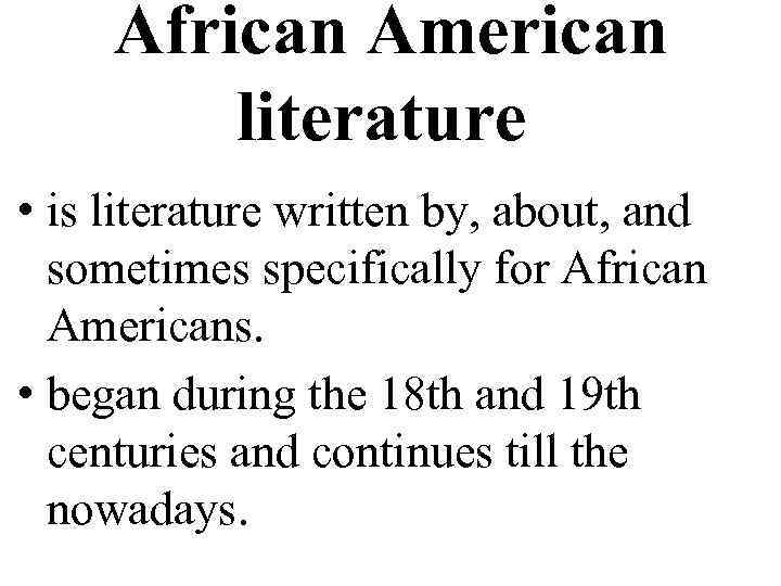 African American literature • is literature written by, about, and sometimes specifically for African