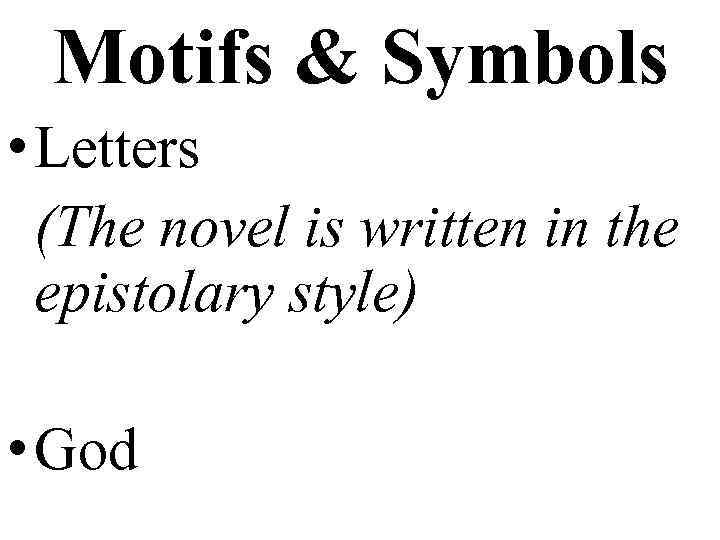 Motifs & Symbols • Letters (The novel is written in the epistolary style) •