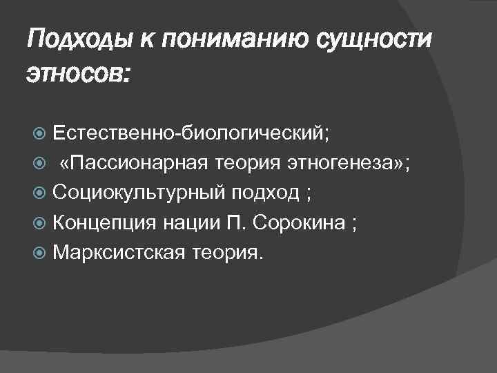 Подходы к пониманию сущности этносов: Естественно-биологический; «Пассионарная теория этногенеза» ; Социокультурный подход ; Концепция