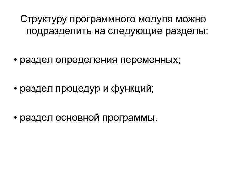 Структуру программного модуля можно подразделить на следующие разделы: • раздел определения переменных; • раздел