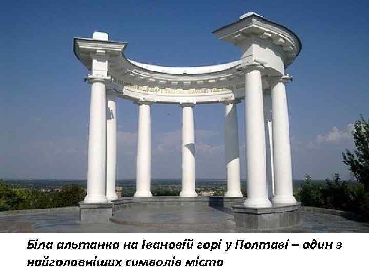 Біла альтанка на Івановій горі у Полтаві – один з найголовніших символів міста 