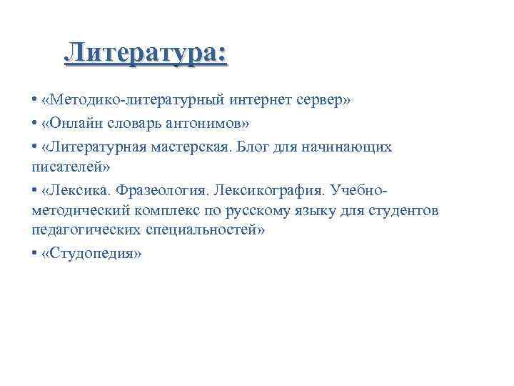 Литература: • «Методико-литературный интернет сервер» • «Онлайн словарь антонимов» • «Литературная мастерская. Блог для