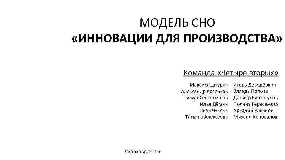 МОДЕЛЬ СНО «ИННОВАЦИИ ДЛЯ ПРОИЗВОДСТВА» Команда «Четыре вторых» Максим Цатурян Александр Козелков Тимур Севостьянов