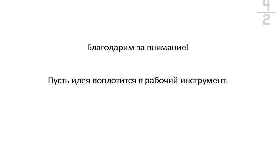 Благодарим за внимание! Пусть идея воплотится в рабочий инструмент. 