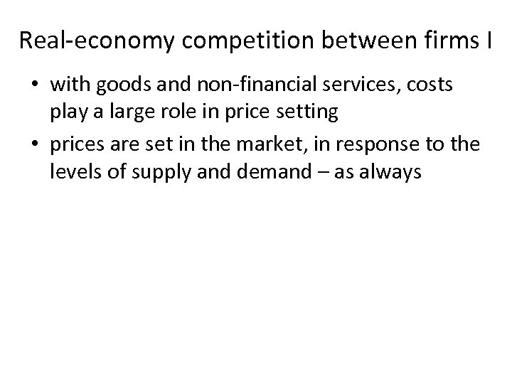 Real-economy competition between firms I • with goods and non-financial services, costs play a