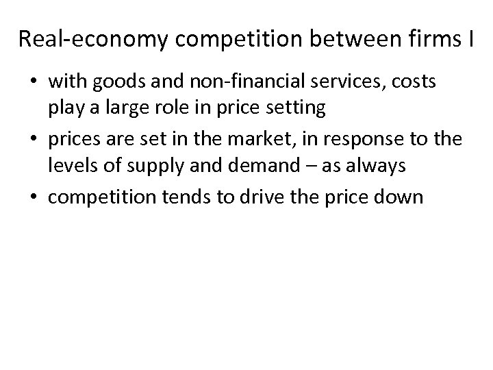 Real-economy competition between firms I • with goods and non-financial services, costs play a