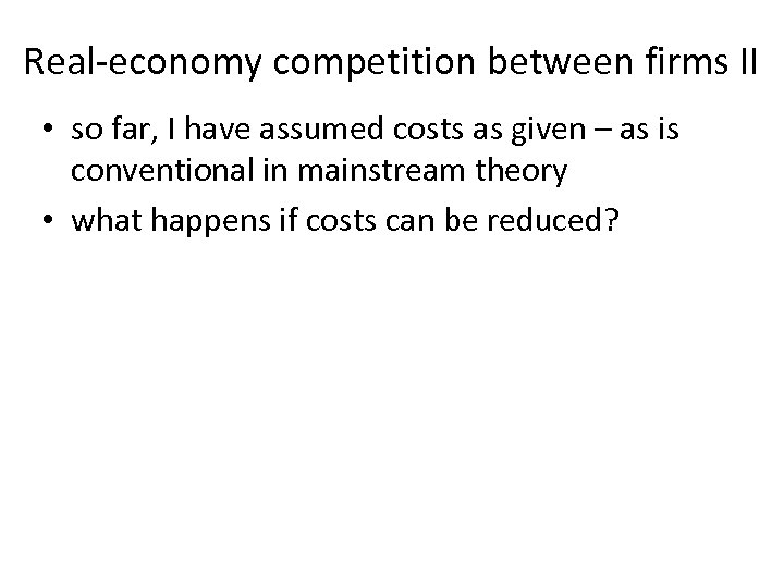 Real-economy competition between firms II • so far, I have assumed costs as given