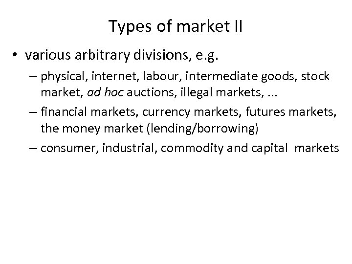 Types of market II • various arbitrary divisions, e. g. – physical, internet, labour,