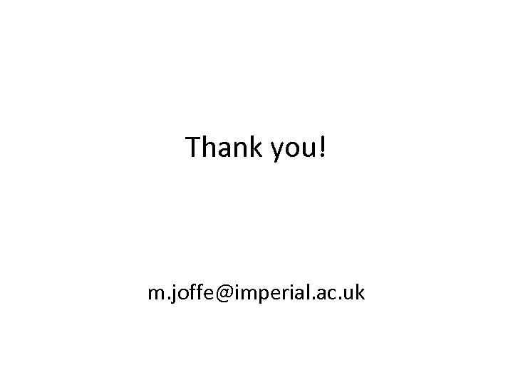 Thank you! m. joffe@imperial. ac. uk 