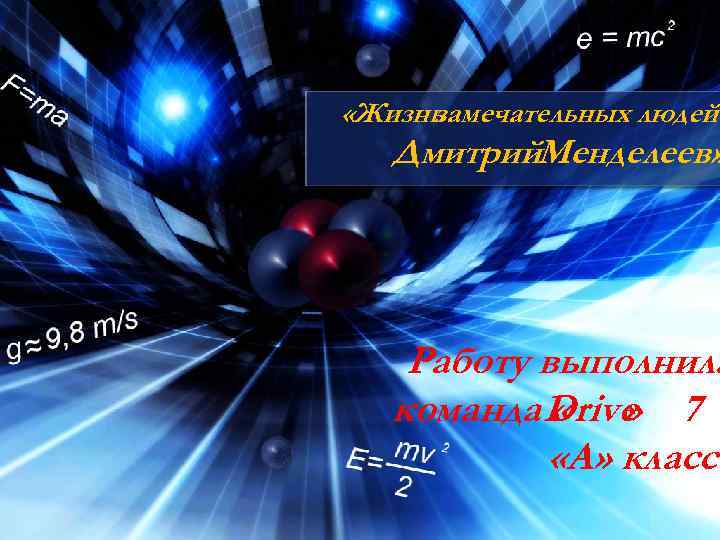  «Жизнь замечательных людей Дмитрий. Менделеев» Работу выполнила команда Drive 7 « » «А»