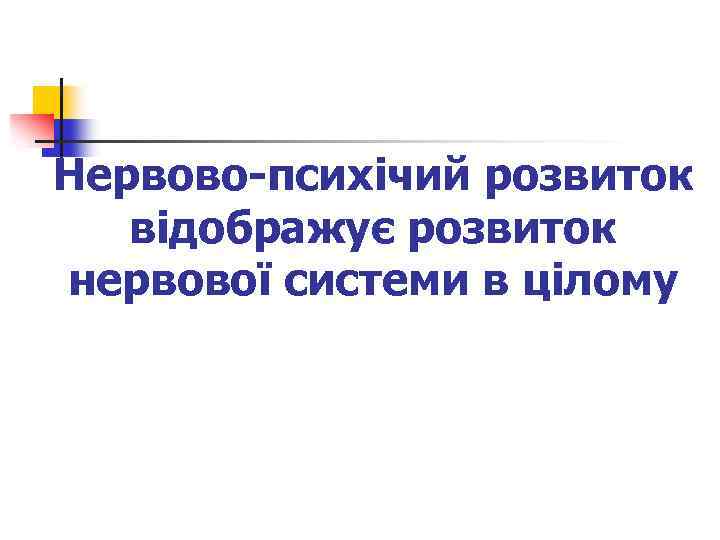 Нервово-психічий розвиток відображує розвиток нервової системи в цілому 