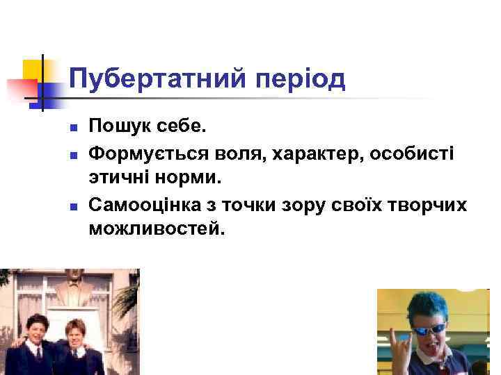 Пубертатний період n n n Пошук себе. Формується воля, характер, особисті этичні норми. Самооцінка