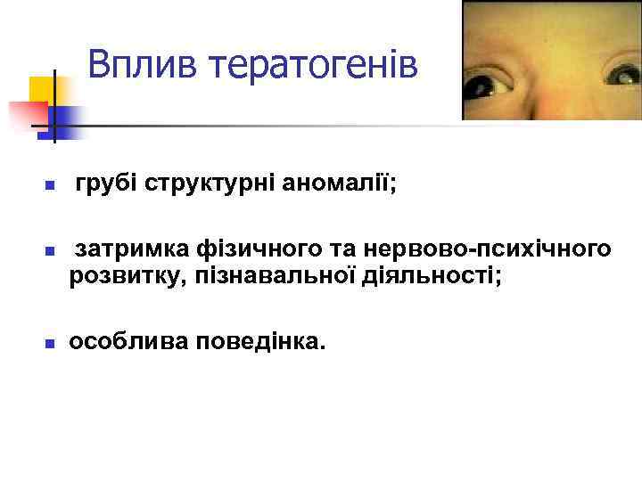 Вплив тератогенів n n n грубі структурні аномалії; затримка фізичного та нервово-психічного розвитку, пізнавальної