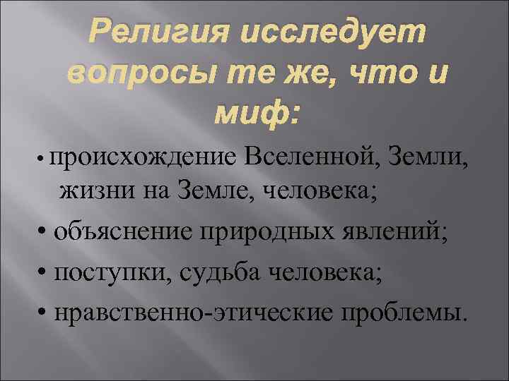 Религия исследует вопросы те же, что и миф: • происхождение Вселенной, Земли, жизни на