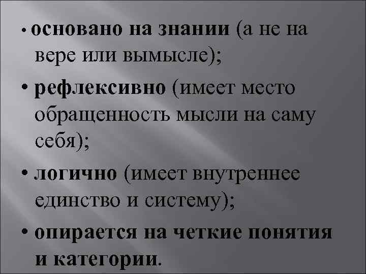  • основано на знании (а не на вере или вымысле); • рефлексивно (имеет