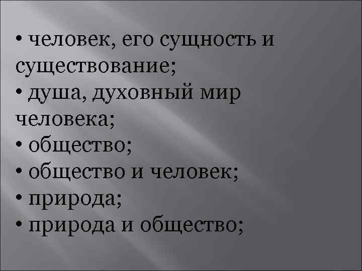  • человек, его сущность и существование; • душа, духовный мир человека; • общество