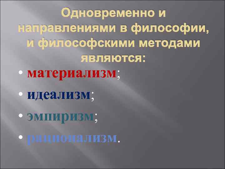 Одновременно и направлениями в философии, и философскими методами являются: • материализм; • идеализм; •