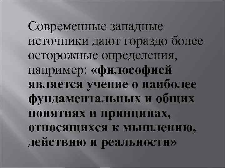 Современные западные источники дают гораздо более осторожные определения, например: «философией является учение о наиболее