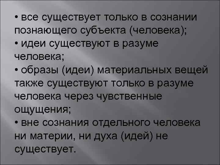  • все существует только в сознании познающего субъекта (человека); • идеи существуют в