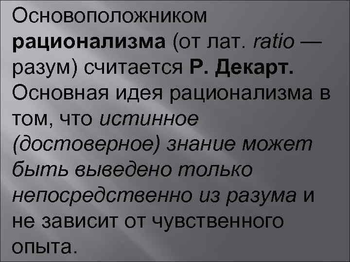 Основоположником рационализма (от лат. ratio — разум) считается Р. Декарт. Основная идея рационализма в