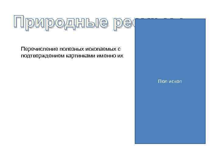 Природные ресурсы Перечисление полезных ископаемых с подтверждением картинками именно их Пол ископ 