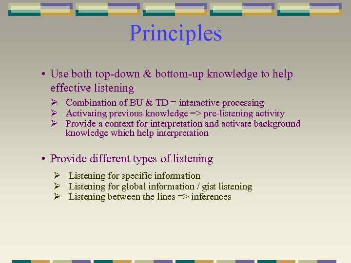 Principles • Use both top-down & bottom-up knowledge to help effective listening Ø Combination