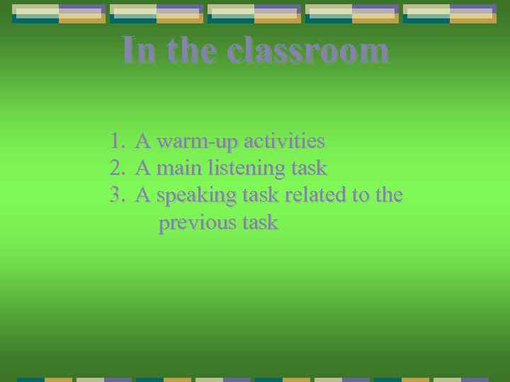 In the classroom 1. 2. 3. A warm-up activities A main listening task A