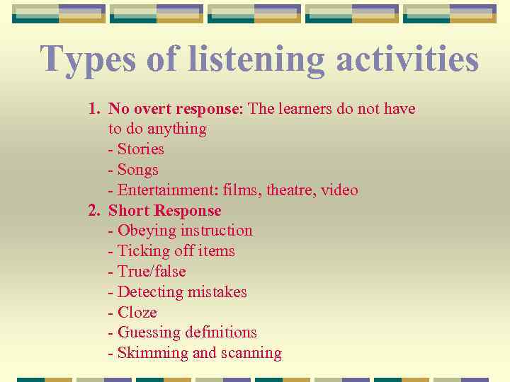 Types of listening activities 1. No overt response: The learners do not have to