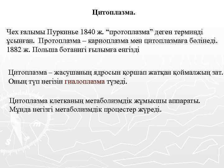  Цитоплазма. Чех ғалымы Пуркинье 1840 ж. “протоплазма” деген терминді ұсынған. Протоплазма – кариоплазма