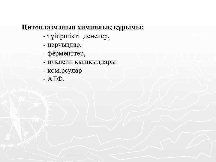 Цитоплазманың химиялық құрымы: - түйіршікті денелер, - нәруыздар, - ферменттер, - нуклеин қышқылдары -