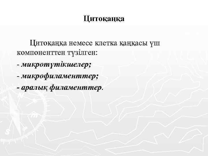 Цитоқаңқа немесе клетка қаңқасы үш компоненттен түзілген: - микротүтікшелер; - микрофиламенттер; - аралық филаменттер.