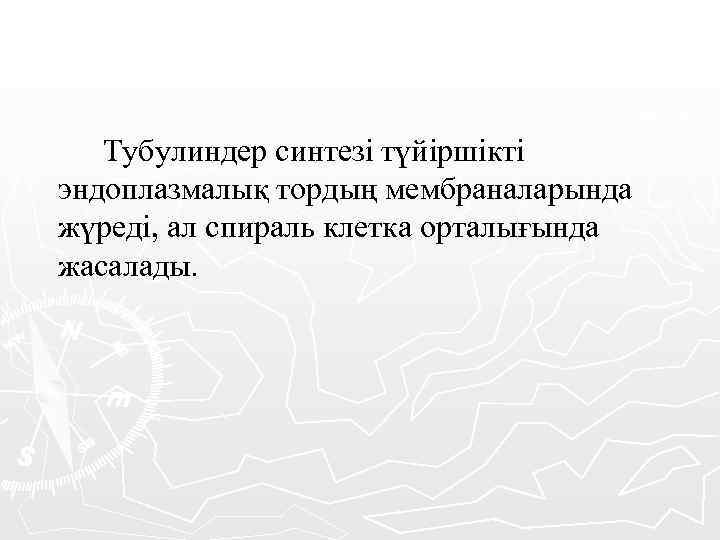 Тубулиндер синтезі түйіршікті эндоплазмалық тордың мембраналарында жүреді, ал спираль клетка орталығында жасалады. 
