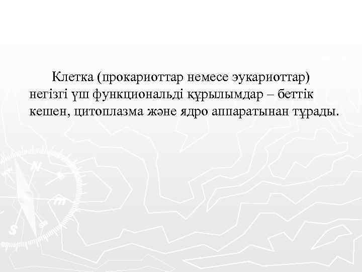 Клетка (прокариоттар немесе эукариоттар) негізгі үш функциональді құрылымдар – беттік кешен, цитоплазма және ядро