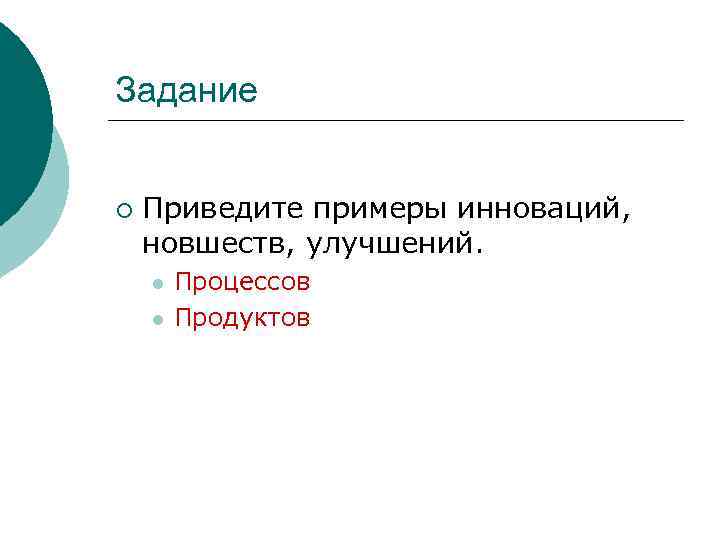 Задание ¡ Приведите примеры инноваций, новшеств, улучшений. l l Процессов Продуктов 