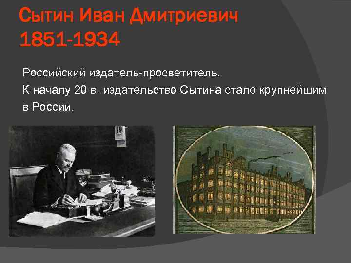 Сытин Иван Дмитриевич 1851 -1934 Российский издатель-просветитель. К началу 20 в. издательство Сытина стало