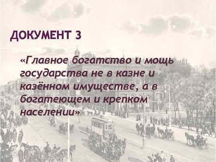 ДОКУМЕНТ 3 «Главное богатство и мощь государства не в казне и казённом имуществе, а