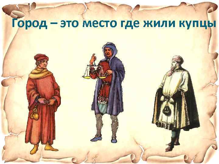 Город – это место где жили купцы 