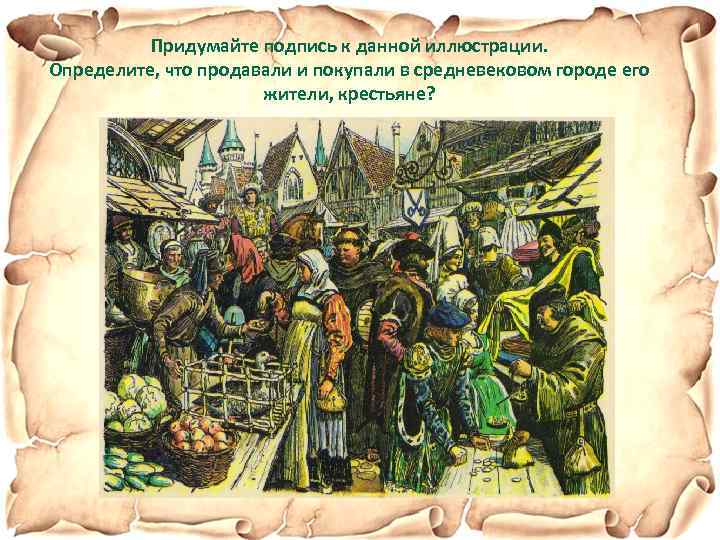 Придумайте подпись к данной иллюстрации. Определите, что продавали и покупали в средневековом городе его